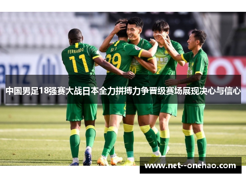 中国男足18强赛大战日本全力拼搏力争晋级赛场展现决心与信心
