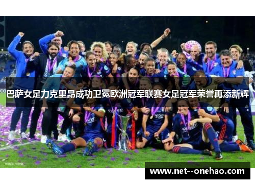 巴萨女足力克里昂成功卫冕欧洲冠军联赛女足冠军荣誉再添新辉