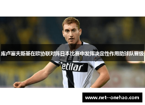 库卢塞夫斯基在欧协联对阵日本比赛中发挥决定性作用助球队晋级