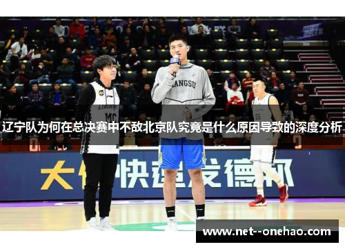 辽宁队为何在总决赛中不敌北京队究竟是什么原因导致的深度分析
