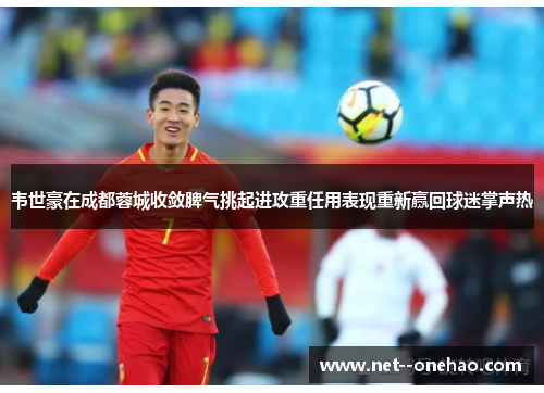 韦世豪在成都蓉城收敛脾气挑起进攻重任用表现重新赢回球迷掌声热